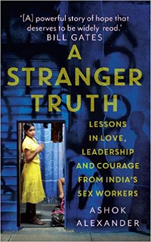 A STRANGER TRUTH: Lessons in Love, Leadership and Courage from India?s Sex Workers