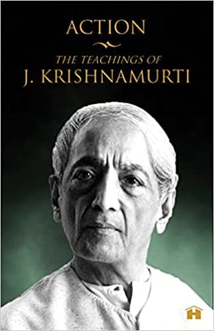 Action: The Teachings Of J. Krishnamurti