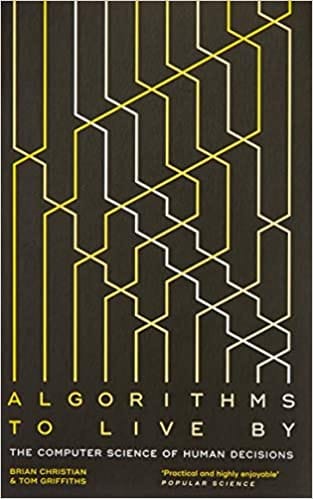 Algorithms to Live By : The Computer Science of Human Decisions