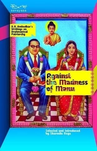 Against The Madness Of Manu : B.R Ambedkar?S Writings On Brahmanical Patriarchy