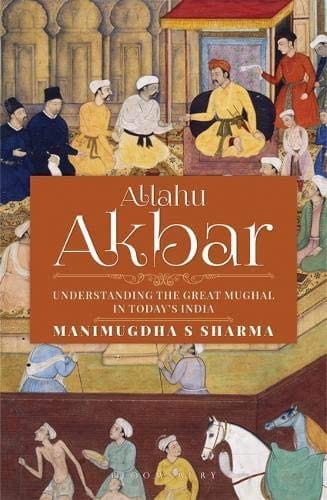 Allahu Akbar: Understanding The Great Mughal In TodayS India