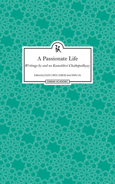 A Passionate Life : Writings by and on Kamaladevi Chattopadhyay