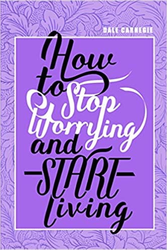 How To Stop Worrying & Start Living