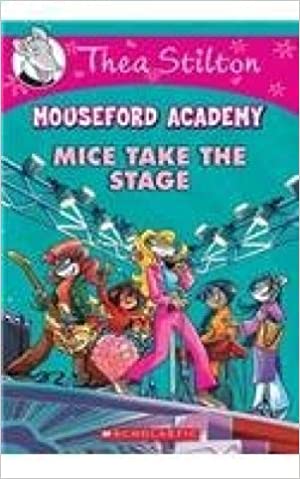 Thea Stilton Mouseford Academy #7: Mice Take The Stage