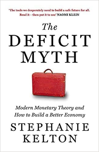 The Deficit Myth: Modern Monetary Theory And How To Build A Better
Economy