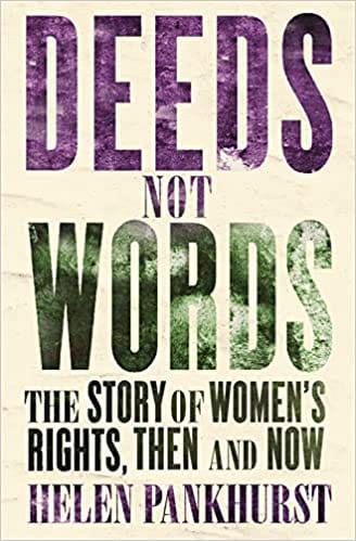 Deeds Not Words: The Story Of Womens Rights - Then And Now