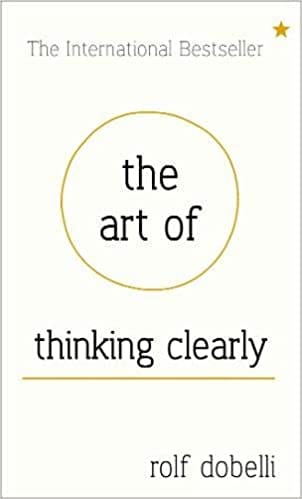 The Art Of Thinking Clearly