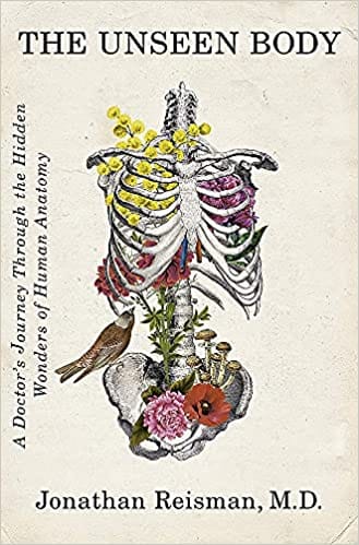 The Unseen Body: A Doctors Journey Through The Hidden Wonders Of Human Anatomy