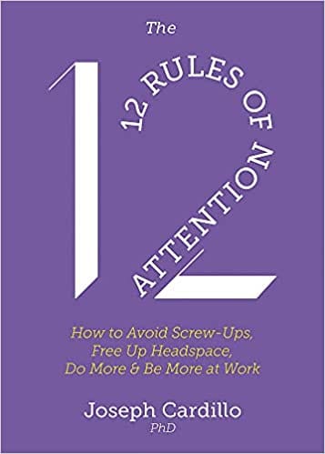 The 12 Rules Of Attention: How To Avoid Screw-Ups, Free Up Headspace