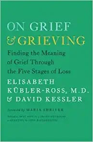 On Grief And Grieving: Finding The Meaning Of Grief Through The Five Stages Of Loss