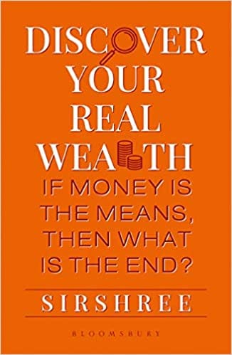 Discover Your Real Wealth: If Money Is The Means,Then What Is The End?