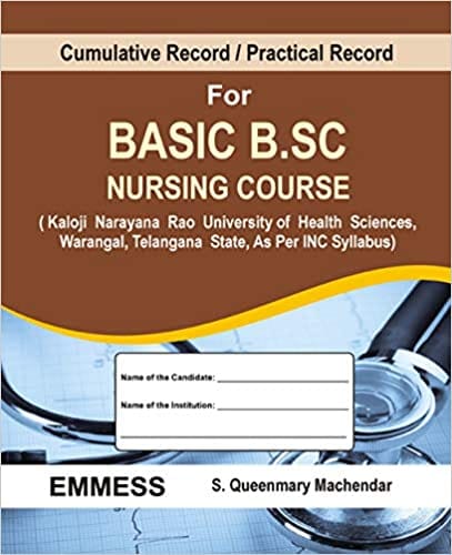 Cumulative Record/Practical Record
(Kaloji Narayana Rao University of Health Sciences,
Warangal, Telangana State, As Per INC Syllabus)
F or Basic B.Sc Nursing Course