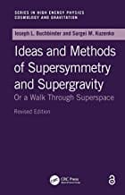 Ideas and Methods of Supersymmetry and Supergravity: Or a Walk Through Superspace, 2e (Studies in High Energy Physics, Cosmology & Gravitation)