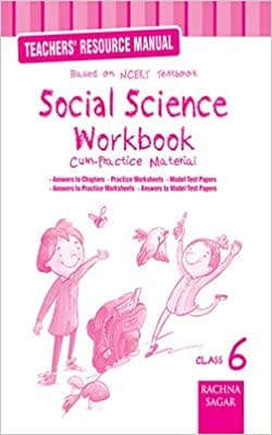 Social Science Workbook Cum Practice Material Class 6 : Teachers Resource Manual