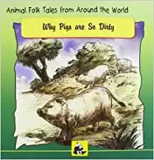 ANIMAL FOLK TALES FROM AROUND THE WORLD - WHY PIGS ARE SO DIRTY