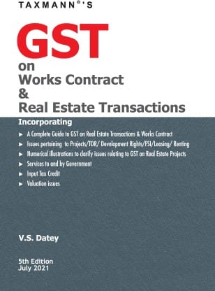 Taxmann's GST on Works Contract & Real Estate Transactions ? Incorporating issues pertaining to Projects, TDR, Development Rights, FSI, Leasing & Renting along with Numerical Illustrations??