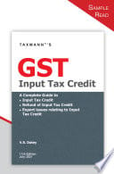 Taxmann?s GST Input Tax Credit ? A Complete Guide to GST Input Tax Credit (including Availment & Reversal), Refunds of ITC & Export issues relating to ITC