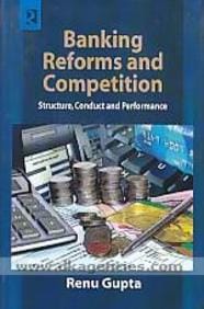 Banking Reforms and Competition: Structure, Conduct and Performance