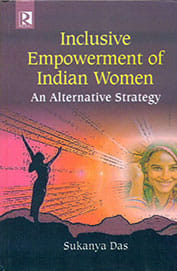 Inclusive Empowerment of Indian Women : An Alternative Strategy