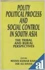 Polity, Political Process and Social Control in South Asia the Tribal and Rural Perspective