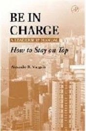 Be In Charge ?A Leadership ?Manual How To Stay ?On Top