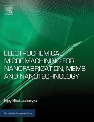 Electrochemical Micromachining for Nanofabrication, MEMS and Nanotechnology (Micro and Nano Technologies)