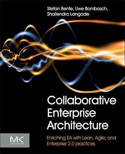 Collaborative Enterprise Architecture: Enriching EA with Lean, Agile, and Enterprise 2.0 practices