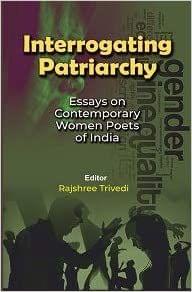 Interrogating Patriarchy: Essays On Contemporary Women Poets Of India