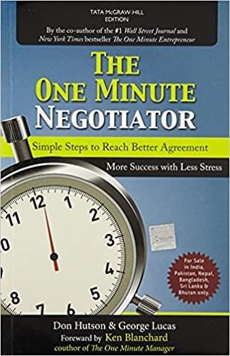 The One Minute Negotiator : Simple Steps To Reach Better Agreement More Success With Less Stress