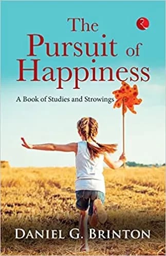 The Pursuit Of Happiness A Book Of Studies And Strowings