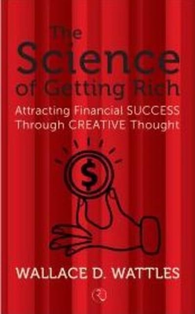 Science Of Getting Rich : Attracting Financial Success Through Creative Thought