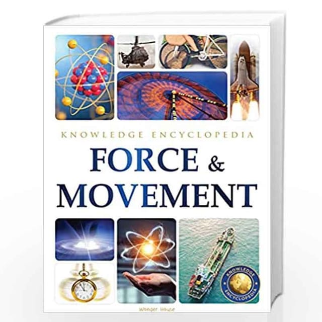 FORCE & MOVEMENT : SCIENCE KNOWLEDGE ENCYCLOPEDIA FOR CHILDREN