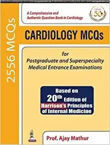 CARDIOLOGY MCQS FOR POSTGRADUATE AND SUPERSPECIALTY MEDICAL ENTRANCE EXAMINATIONS (BASED ON 20TH EDI