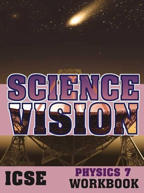 Science Vision ICSE Physics 7 Workbook