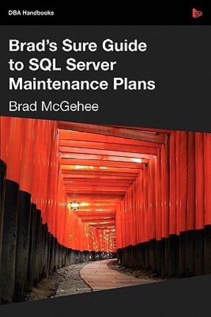 Brad\'s Sure Guide to SQL Server Maintenance Plans (DBA Handbooks)